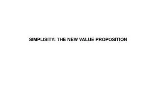 SIMPLISITY: THE NEW VALUE PROPOSITION