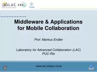 Middleware &amp; Applications for Mobile Collaboration Prof. Markus Endler Laboratory for Advanced Collaboration (LAC) P