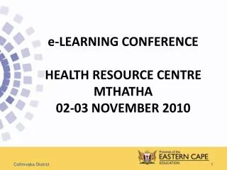 e-LEARNING CONFERENCE HEALTH RESOURCE CENTRE MTHATHA 02-03 NOVEMBER 2010