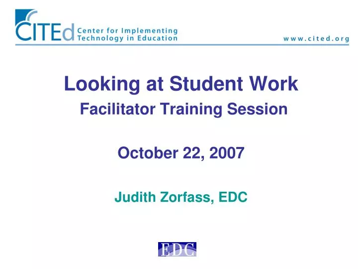 looking at student work facilitator training session october 22 2007 judith zorfass edc