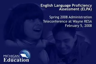English Language Proficiency Assessment (ELPA) Spring 2008 Administration Teleconference at Wayne RESA February 5, 2008
