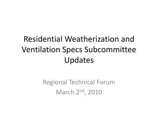 Residential Weatherization and Ventilation Specs Subcommittee Updates
