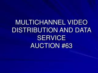 MULTICHANNEL VIDEO DISTRIBUTION AND DATA SERVICE AUCTION #63