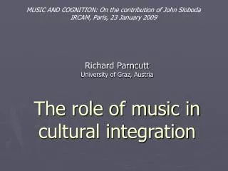 Richard Parncutt University of Graz, Austria The role of music in cultural integration