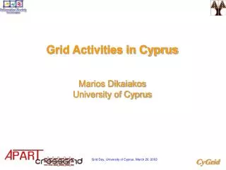 Grid Activities in Cyprus Marios Dikaiakos University of Cyprus