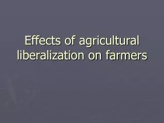Effects of agricultural liberalization on farmers