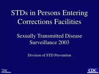 STDs in Persons Entering Corrections Facilities Sexually Transmitted Disease Surveillance 2003