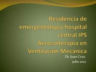 Residencia de emergentologia hospital central IPS Aerosolterapia en Ventilación Mecánica