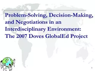 Problem-Solving, Decision-Making, and Negotiations in an Interdisciplinary Environment: The 2007 Doves GlobalEd Project