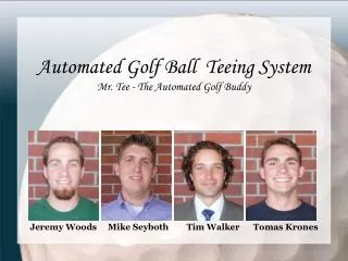 Automated Golf Ball Teeing System Mr. Tee - The Automated Golf Buddy Jeremy Woods Mike Seyboth Tim Walker