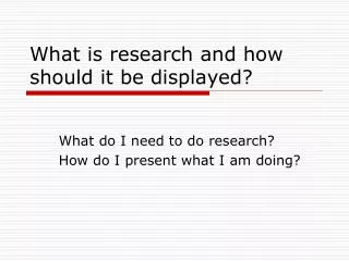 What is research and how should it be displayed?