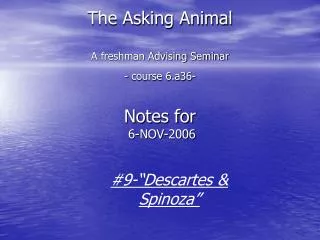 The Asking Animal A freshman Advising Seminar - course 6.a36- Notes for 6-NOV-2006