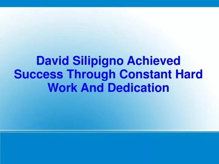 david silipigno achieved success through constant hard work and dedication