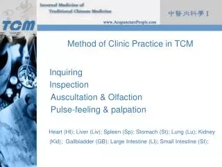 Method of Clinic Practice in TCM 	Inquiring 	Inspection Auscultation &amp; Olfaction Pulse-feeling &amp; palpat