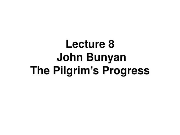 lecture 8 john bunyan the pilgrim s progress