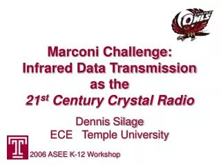 Marconi Challenge: Infrared Data Transmission as the 21 st Century Crystal Radio Dennis Silage ECE Temple University