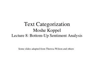 Text Categorization Moshe Koppel Lecture 8: Bottom-Up Sentiment Analysis