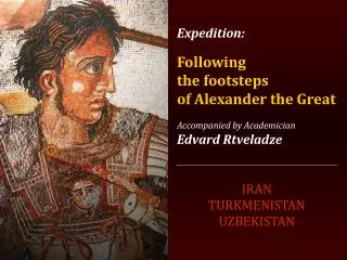 Expedition: Following the footsteps of Alexander the Great Accompanied by Academician Edvard Rtveladze