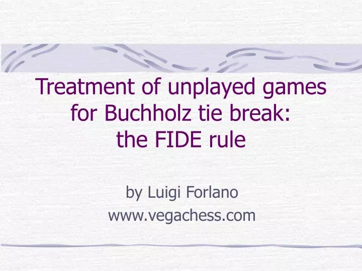 PPT - Treatment of unplayed games for Buchholz tie break: the FIDE rule  PowerPoint Presentation - ID:1129391