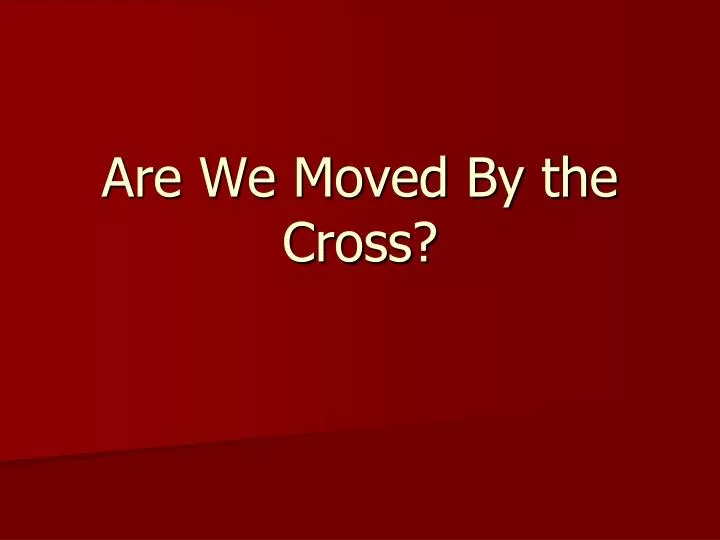 are we moved by the cross