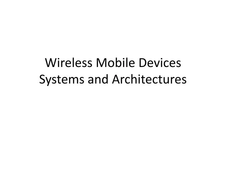 wireless mobile devices systems and architectures