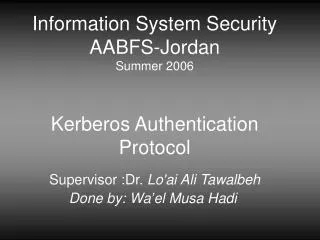 Information System Security AABFS-Jordan Summer 2006 Kerberos Authentication Protocol