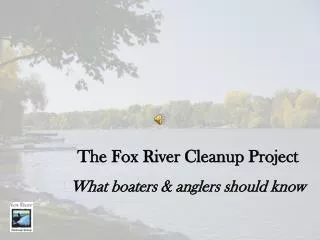 The Fox River Cleanup Project What boaters &amp; anglers should know