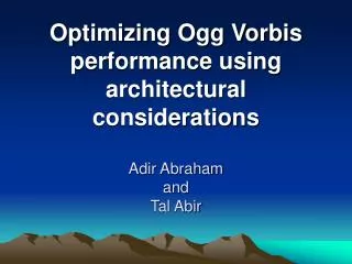 Optimizing Ogg Vorbis performance using architectural considerations Adir Abraham and Tal Abir