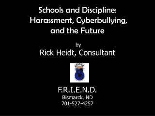 Schools and Discipline: Harassment, Cyberbullying, and the Future by Rick Heidt, Consultant F.R.I.E.N.D. Bismarck, N