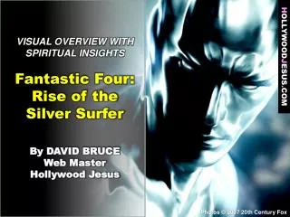 VISUAL OVERVIEW WITH SPIRITUAL INSIGHTS Fantastic Four: Rise of the Silver Surfer By DAVID BRUCE Web Master Hollywood