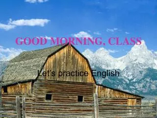 GOOD MORNING, CLASS