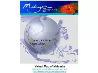 Virtual Map of Malaysia http://map.virtualmalaysia.com/index.asp http://www.windowstomalaysia.com.my/