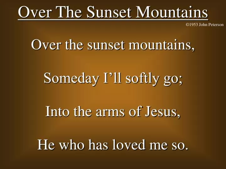 over the sunset mountains someday i ll softly go into the arms of jesus he who has loved me so