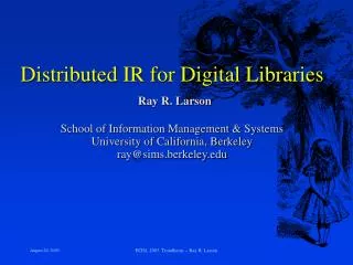 Distributed IR for Digital Libraries Ray R. Larson School of Information Management &amp; Systems University of Californ