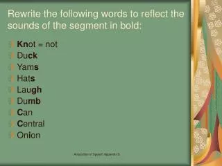 Rewrite the following words to reflect the sounds of the segment in bold: