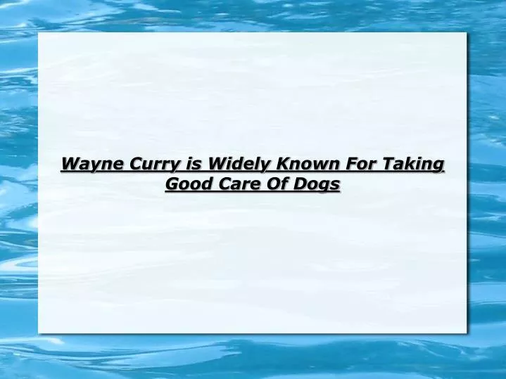 wayne curry is widely known for taking good care of dogs