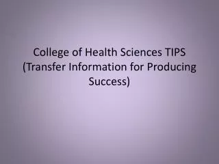 College of Health Sciences TIPS (Transfer Information for Producing Success)