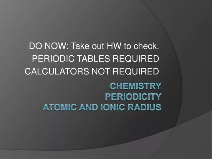 do now take out hw to check periodic tables required calculators not required