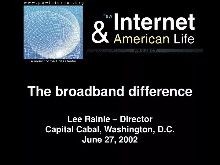 the broadband difference lee rainie director capital cabal washington d c june 27 2002