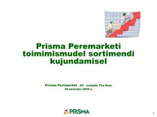Prisma Peremarketi toimimismudel sortimendi kujundamisel Prisma Peremarket AS ostujuht Tiia Karu 28.oktoober 2005.a