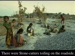 There were Stone-cutters toiling on the roadside.