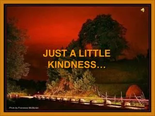 JUST A LITTLE KINDNESS…