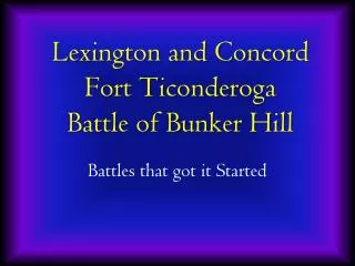 Lexington and Concord Fort Ticonderoga Battle of Bunker Hill