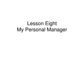 Lesson Eight My Personal Manager