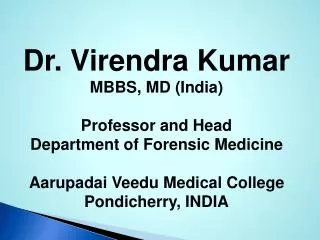 Dr. Virendra Kumar MBBS, MD (India) Professor and Head Department of Forensic Medicine Aarupadai Veedu Medical College P