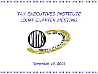 TAX EXECUTIVES INSTITUTE JOINT CHAPTER MEETING November 16, 2006