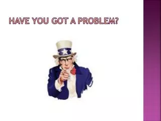 Have you got a problem?