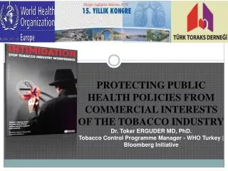 PROTECTING PUBLIC HEALTH POLICIES FROM COMMERCIAL INTERESTS OF THE TOBACCO INDUSTRY Dr. Toker ERGUDER MD, PhD.