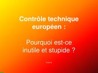 Contrôle technique européen : Pourquoi est-ce inutile et stupide ? 07/2012