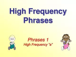 High Frequency Phrases Phrases 1 High Frequency “a”